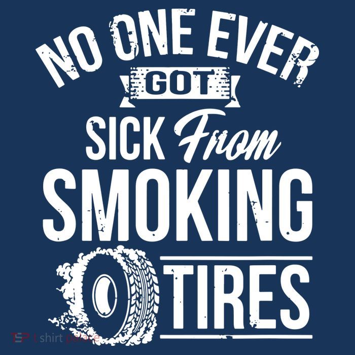 No One Ever Got Sick From Smoking Tires Car Lover T-Shirt