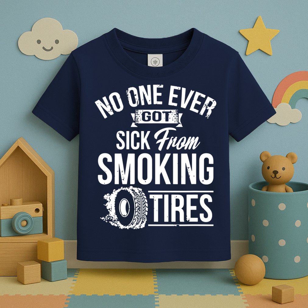 No One Ever Got Sick From Smoking Tires Car Lover Toddler T-Shirt