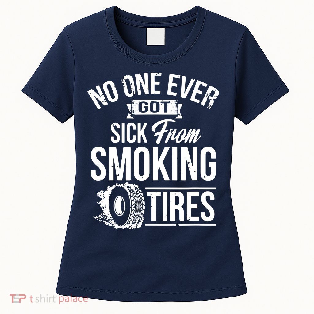 No One Ever Got Sick From Smoking Tires Car Lover Womens T-Shirt