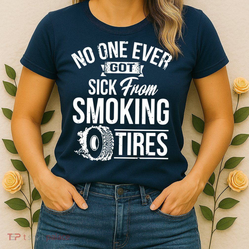 No One Ever Got Sick From Smoking Tires Car Lover Womens T-Shirt