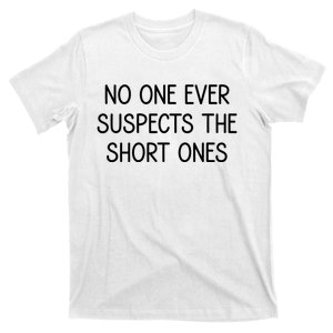 No One Ever Suspects The Short Ones Funny Sarcastic T-Shirt