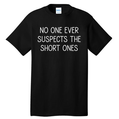 No One Ever Suspects The Short Ones Funny Jokes Sarcastic Tall T-Shirt