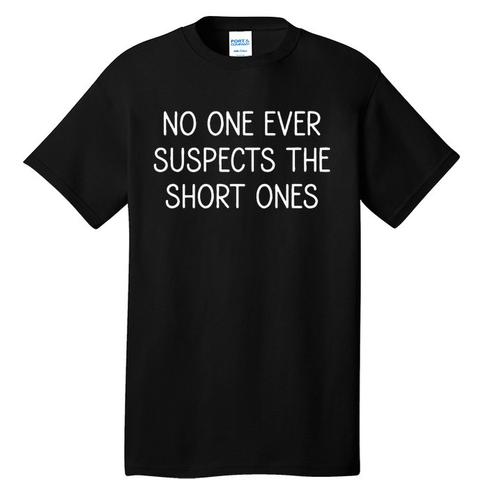 No One Ever Suspects The Short Ones Funny Jokes Sarcastic Tall T-Shirt