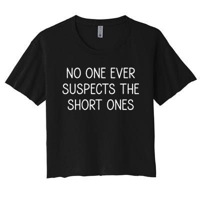 No One Ever Suspects The Short Ones Funny Jokes Sarcastic Women's Crop Top Tee