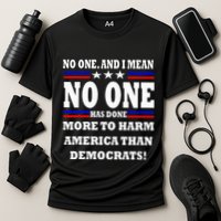No One Has Done More To Harm America Than Democrats Cooling Performance Crew T-Shirt