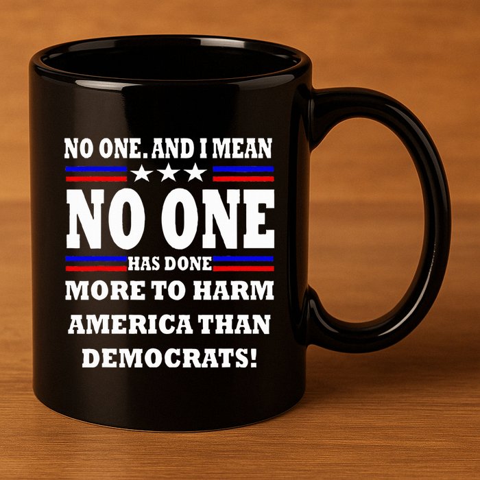 No One Has Done More To Harm America Than Democrats 11oz C Handle Ceramic Mug