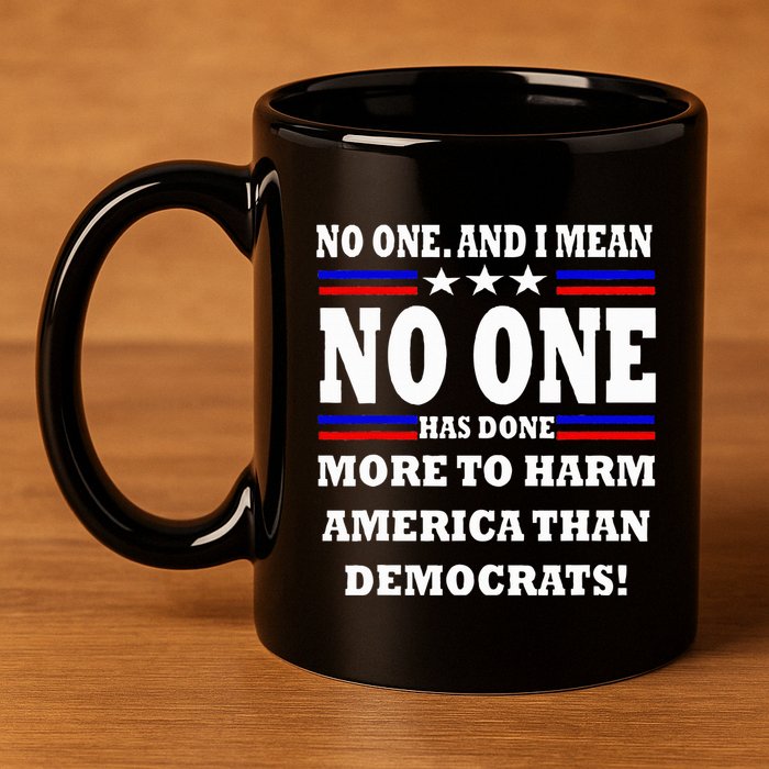 No One Has Done More To Harm America Than Democrats 11oz C Handle Ceramic Mug