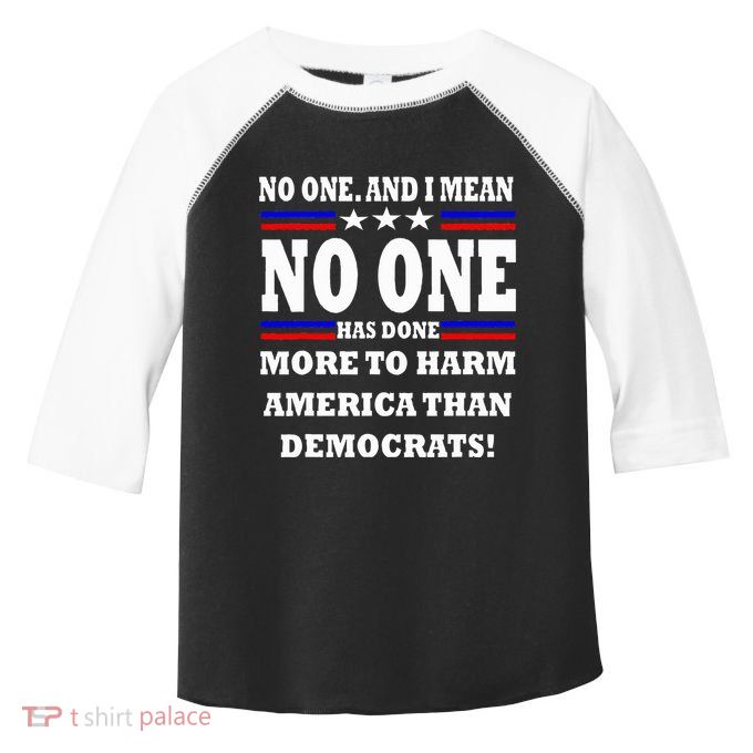 No One Has Done More To Harm America Than Democrats Toddler Fine Jersey T-Shirt