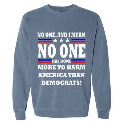 No One Has Done More To Harm America Than Democrats Garment-Dyed Sweatshirt