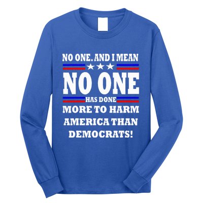 No One Has Done More To Harm America Than Democrats Long Sleeve Shirt