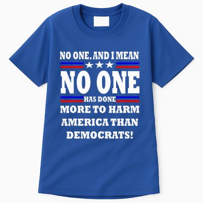 No One Has Done More To Harm America Than Democrats Tall T-Shirt