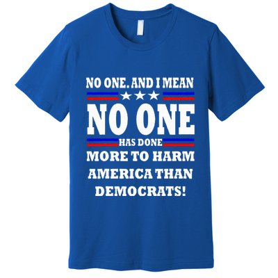 No One Has Done More To Harm America Than Democrats Premium T-Shirt