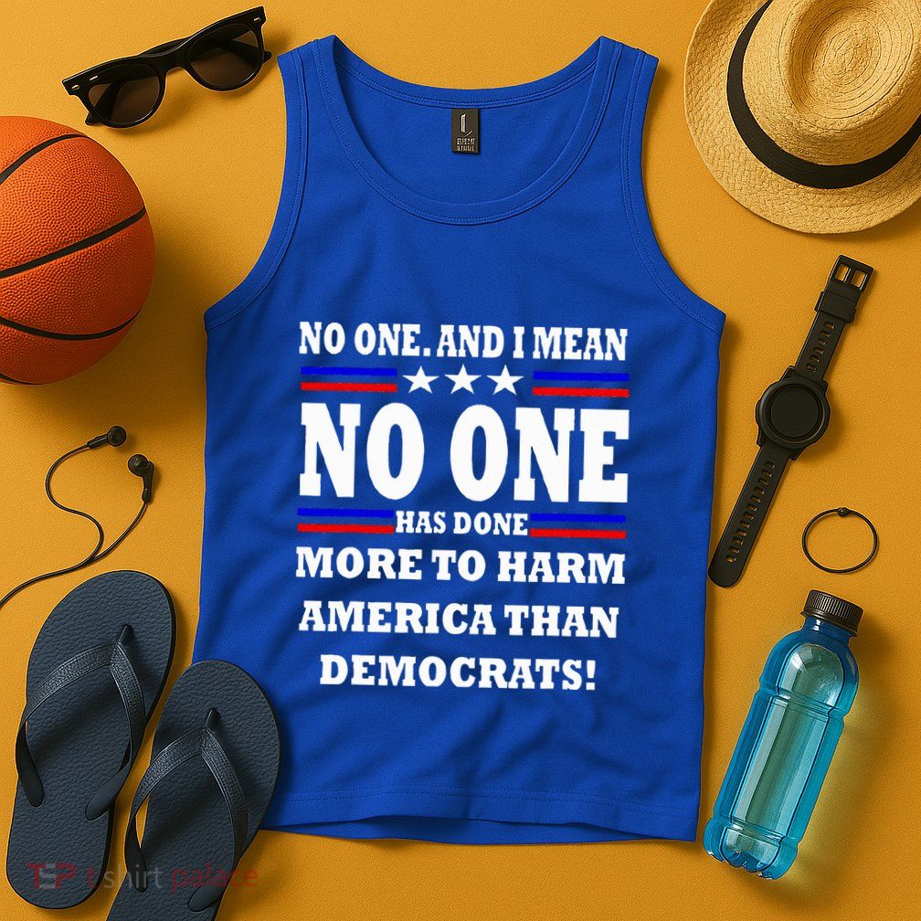 No One Has Done More To Harm America Than Democrats Tank Top