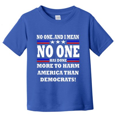 No One Has Done More To Harm America Than Democrats Toddler T-Shirt