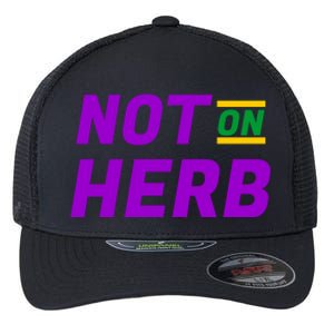 Not On Herb Funny Meme Flexfit Unipanel Trucker Cap