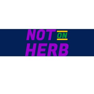 Not On Herb Funny Meme Bumper Sticker