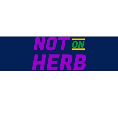 Not On Herb Funny Meme Bumper Sticker