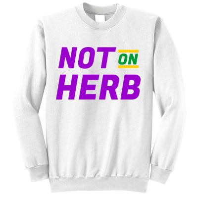 Not On Herb Funny Meme Sweatshirt