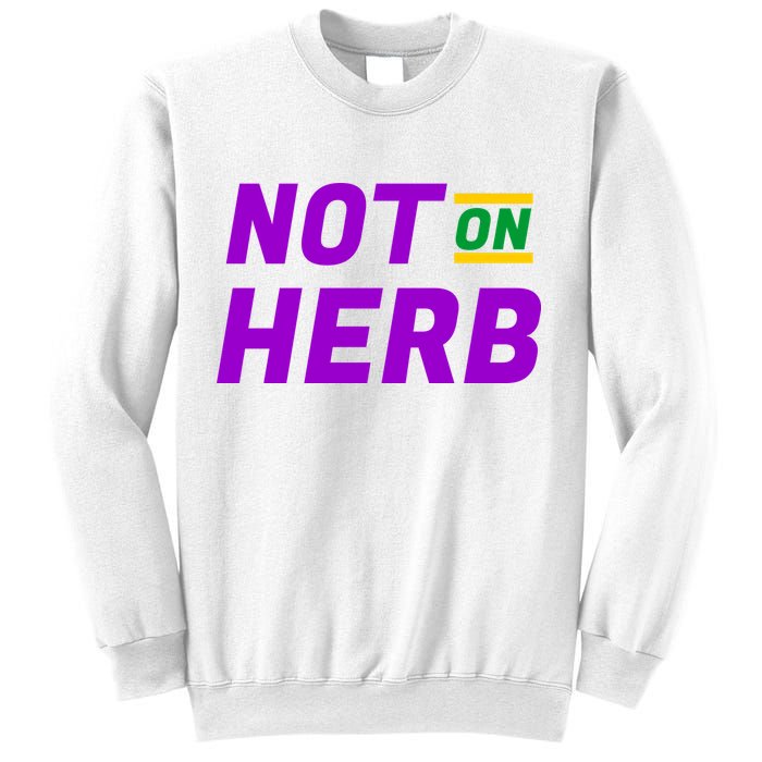 Not On Herb Funny Meme Sweatshirt