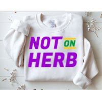 Not On Herb Funny Meme Sweatshirt