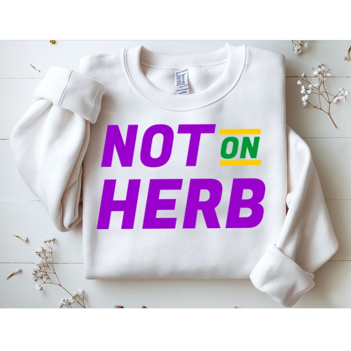 Not On Herb Funny Meme Sweatshirt