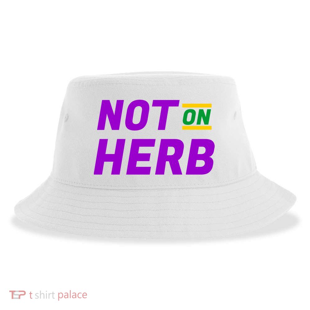Not On Herb Funny Meme Sustainable Bucket Hat