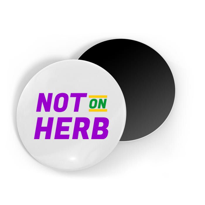 Not On Herb Funny Meme Magnet