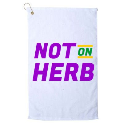 Not On Herb Funny Meme Platinum Collection Golf Towel