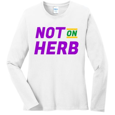 Not On Herb Funny Meme Ladies Long Sleeve Shirt