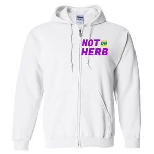 Not On Herb Funny Meme Full Zip Hoodie