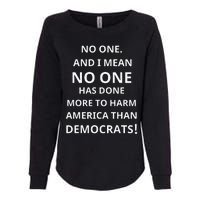 No One Has Done More To Harm America Than Democrats Womens California Wash Sweatshirt