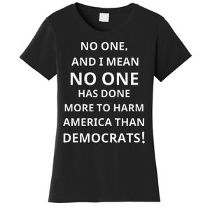 No One Has Done More To Harm America Than Democrats Women's T-Shirt