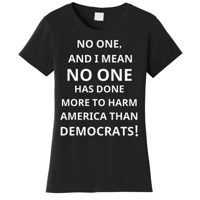 No One Has Done More To Harm America Than Democrats Women's T-Shirt