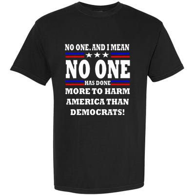 No One Has Done More To Harm America Than Democrats Garment-Dyed Heavyweight T-Shirt