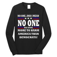 No One Has Done More To Harm America Than Democrats Long Sleeve Shirt