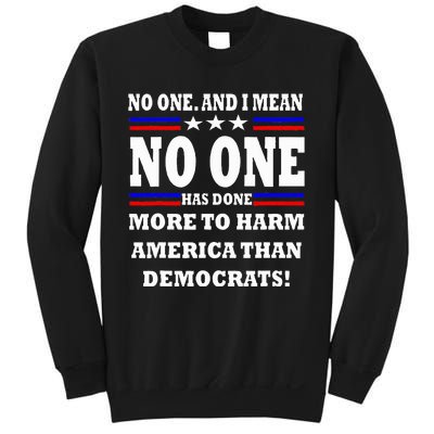 No One Has Done More To Harm America Than Democrats Sweatshirt