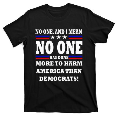 No One Has Done More To Harm America Than Democrats T-Shirt