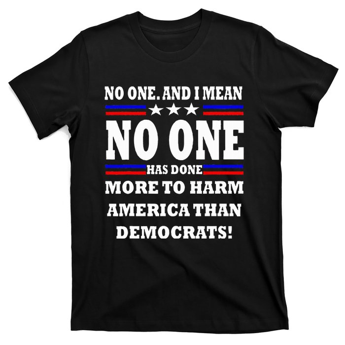 No One Has Done More To Harm America Than Democrats T-Shirt