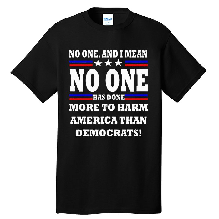 No One Has Done More To Harm America Than Democrats Tall T-Shirt