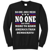 No One Has Done More To Harm America Than Democrats Tall Sweatshirt