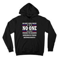 No One Has Done More To Harm America Than Democrats Tall Hoodie