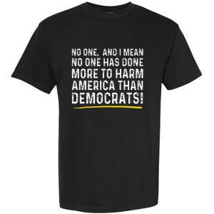 No One Has Done More To Harm America Than Democrats! Garment-Dyed Heavyweight T-Shirt