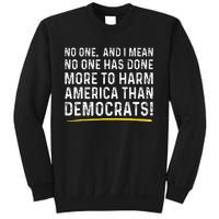 No One Has Done More To Harm America Than Democrats! Sweatshirt