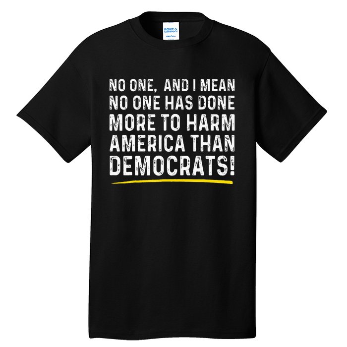 No One Has Done More To Harm America Than Democrats! Tall T-Shirt