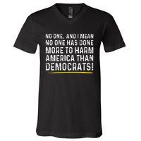 No One Has Done More To Harm America Than Democrats! V-Neck T-Shirt