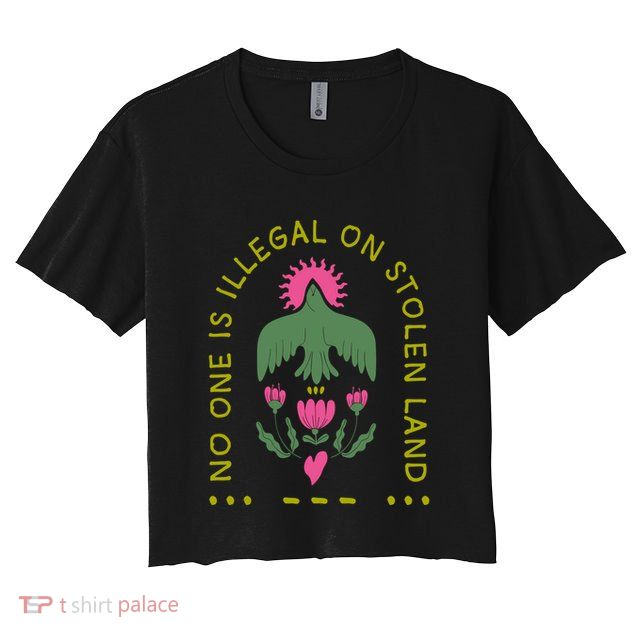 No One Is Illegal On Stolen Land Crop Top