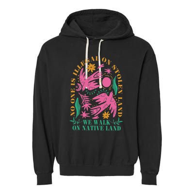 No One Is Illegal On Stolen Land We Walk On Native Land Garment-Dyed Fleece Hoodie