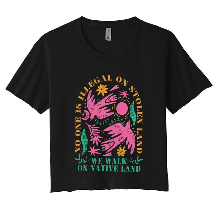 No One Is Illegal On Stolen Land We Walk On Native Land Women's Crop Top Tee