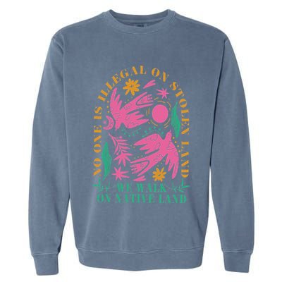No One Is Illegal On Stolen Land We Walk On Native Land Garment-Dyed Sweatshirt