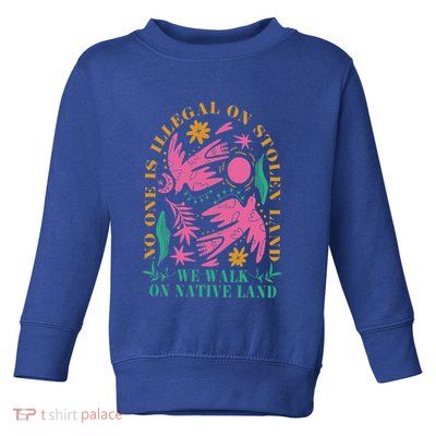 No One Is Illegal On Stolen Land We Walk On Native Land Toddler Sweatshirt